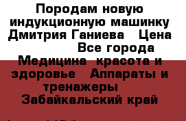 Породам новую индукционную машинку Дмитрия Ганиева › Цена ­ 13 000 - Все города Медицина, красота и здоровье » Аппараты и тренажеры   . Забайкальский край